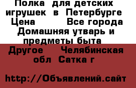 Полка  для детских  игрушек  в  Петербурге › Цена ­ 250 - Все города Домашняя утварь и предметы быта » Другое   . Челябинская обл.,Сатка г.